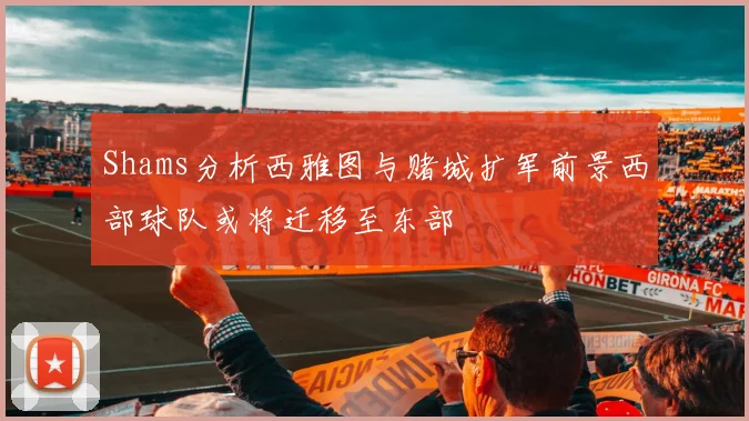 Shams分析西雅图与赌城扩军前景西部球队或将迁移至东部